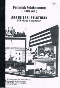 Petunjuk Pelaksanaan (JUKLAK) Akreditasi Pelatihan Di Bidang Kesehatn