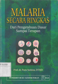 Malaria Secara Ringkas : dari Pengetahuan Dasar sampai Terapan